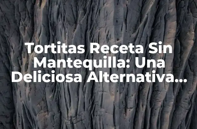 Tortitas Receta sin Mantequilla: una Deliciosa Alternativa para los Amantes de la Repostería