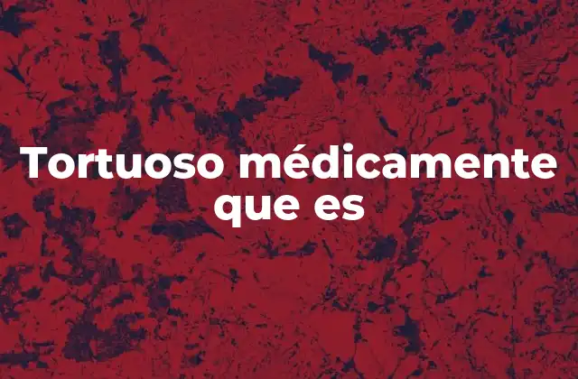 Tortuoso Médicamente que es