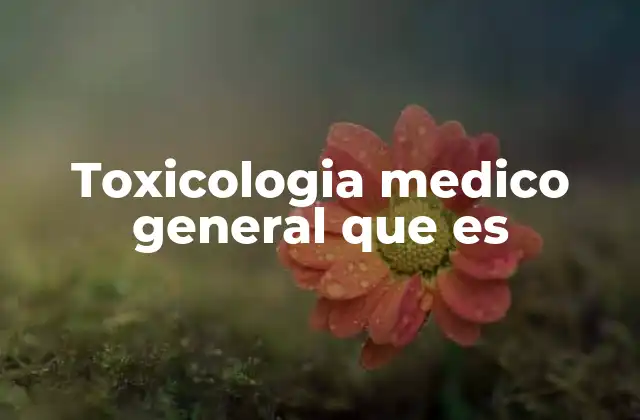 Toxicologia Medico General que es