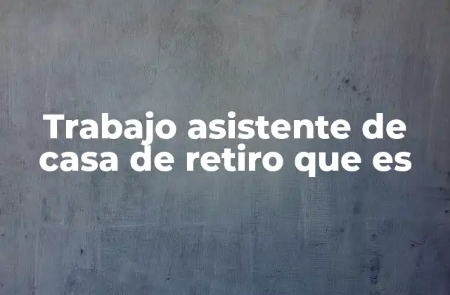 Trabajo Asistente de Casa de Retiro que es