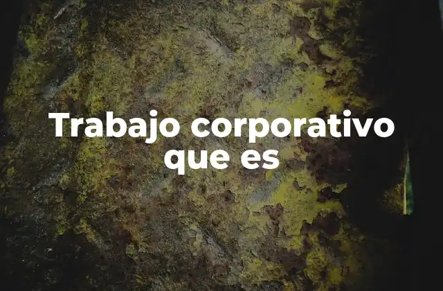 Trabajo Corporativo que es