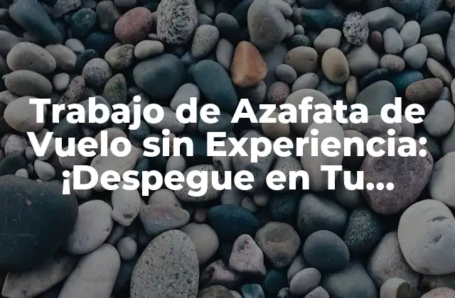 Trabajo de Azafata de Vuelo sin Experiencia: ¡despegue en Tu Carrera!