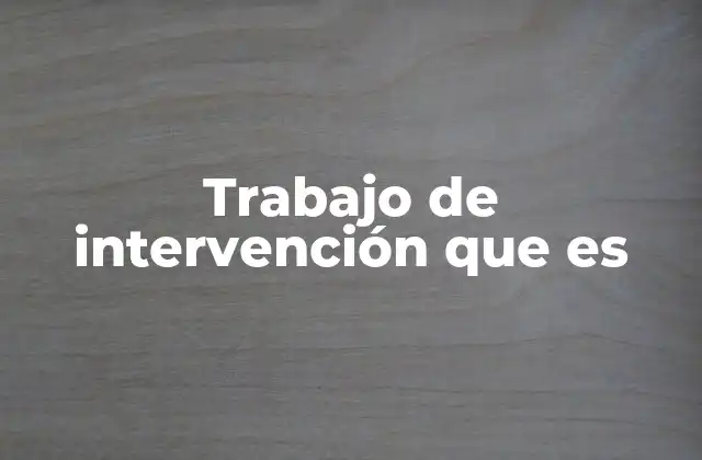 Trabajo de Intervención que es