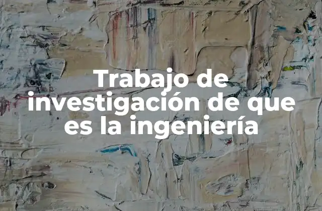 Trabajo de Investigación de que es la Ingeniería
