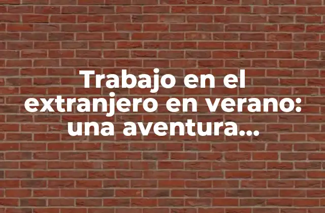 Trabajo en el Extranjero en Verano: una Aventura Emocionante para Jóvenes