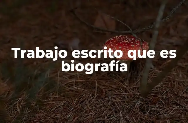 Trabajo Escrito que es Biografía