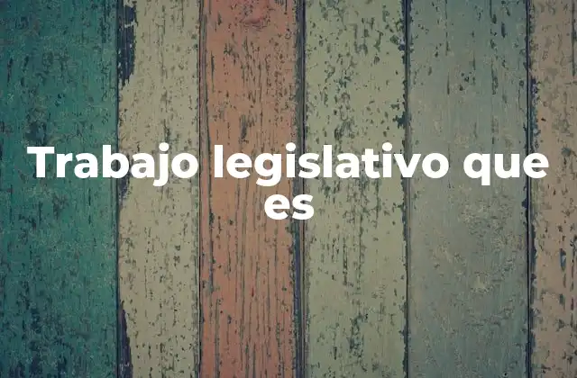 Trabajo Legislativo que es