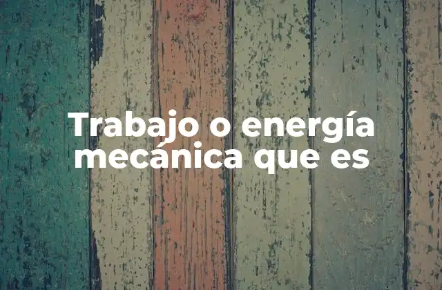 Trabajo o Energía Mecánica que es