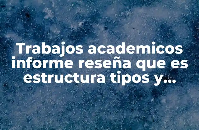 Trabajos Academicos Informe Reseña que es Estructura Tipos y Presentacion