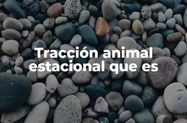 Tracción Animal Estacional que es