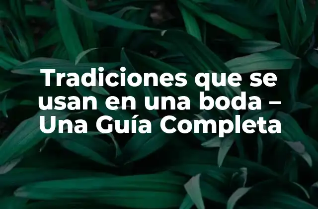 Tradiciones que Se Usan en una Boda – una Guía Completa
