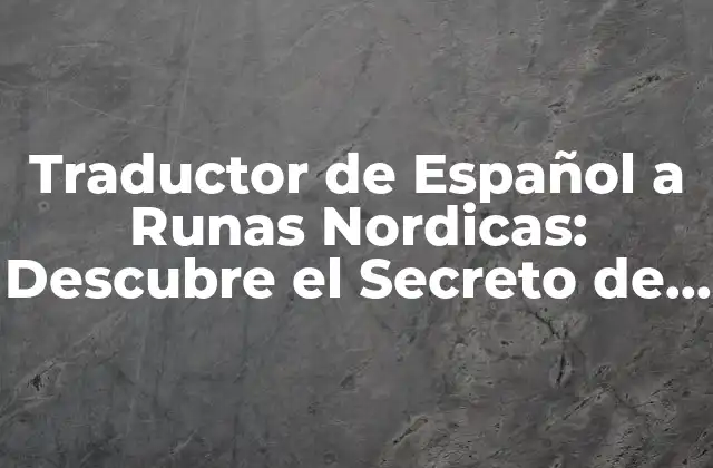 Traductor de Español a Runas Nordicas: Descubre el Secreto de la Escritura Antigua