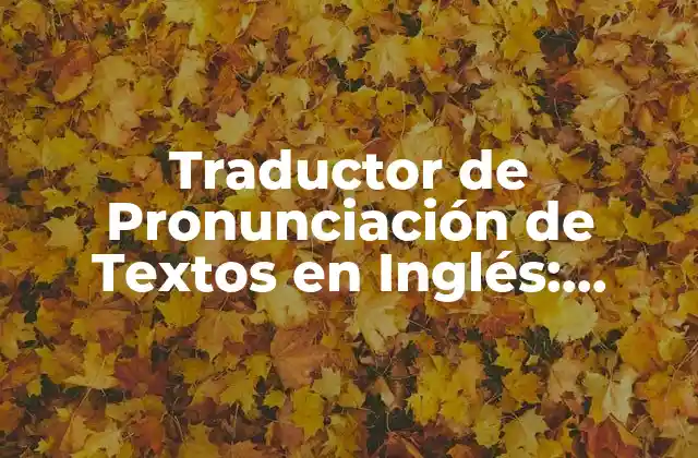 Traductor de Pronunciación de Textos en Inglés: Mejora Tu Pronunciación con Tecnología de Vanguardia