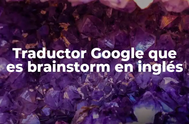 Traductor Google que es Brainstorm en Inglés