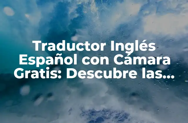 Traductor Inglés Español con Cámara Gratis: Descubre las Opciones 2 ¿Cuál es el Funcionamiento de un Traductor Inglés Español con Cámara?