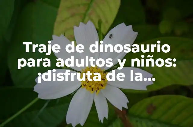 Traje de Dinosaurio para Adultos y Niños: ¡disfruta de la Prehistoria!