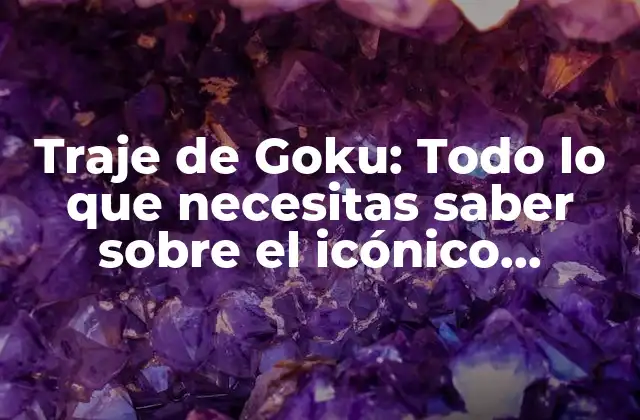 Traje de Goku: Todo Lo que Necesitas Saber sobre el Icónico Atuendo de Dragon Ball