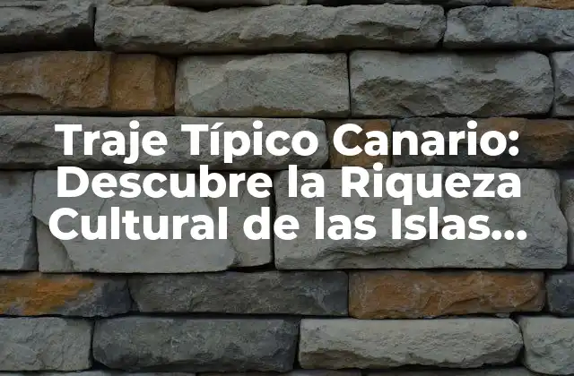 Traje Típico Canario: Descubre la Riqueza Cultural de las Islas Canarias