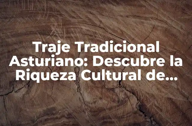 Traje Tradicional Asturiano: Descubre la Riqueza Cultural de Asturias
