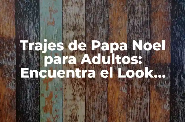 Trajes de Papa Noel para Adultos: Encuentra el Look Perfecto para la Temporada de Navidad