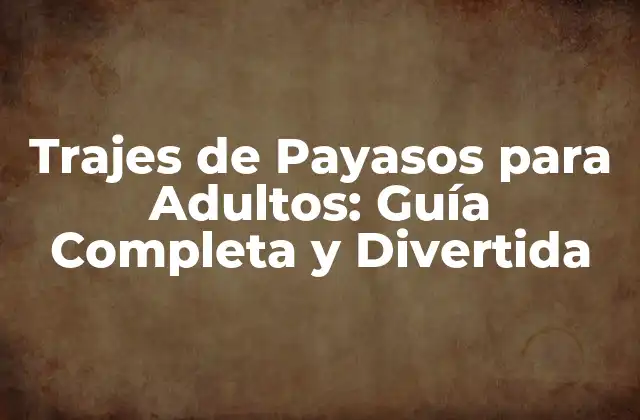 Trajes de Payasos para Adultos: Guía Completa y Divertida