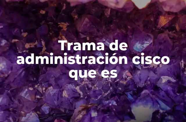 Trama de Administración Cisco que es