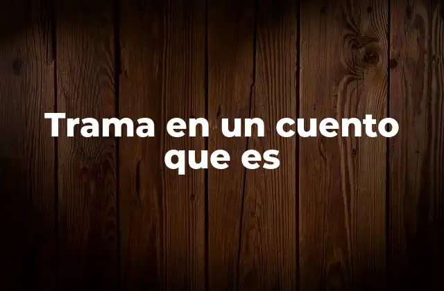 Trama en un Cuento que es