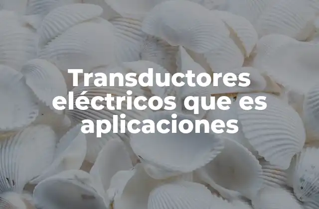 Transductores Eléctricos que es Aplicaciones 2 Aplicaciones industriales de los transductores eléctricos