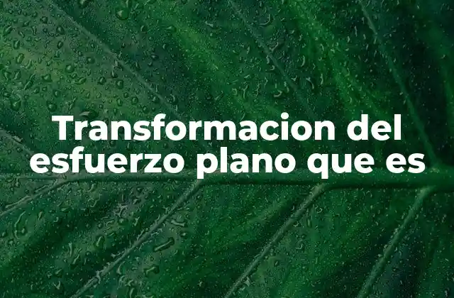 Transformacion Del Esfuerzo Plano que es