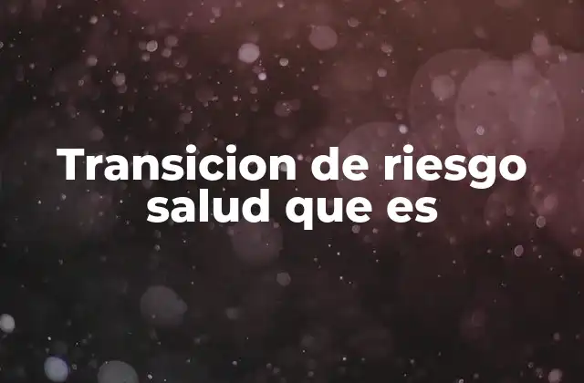Transicion de Riesgo Salud que es
