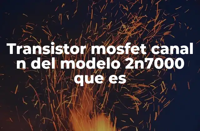 Transistor Mosfet Canal N Del Modelo 2n7000 que es