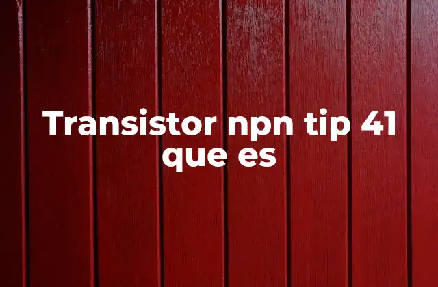 Transistor Npn Tip 41 que es
