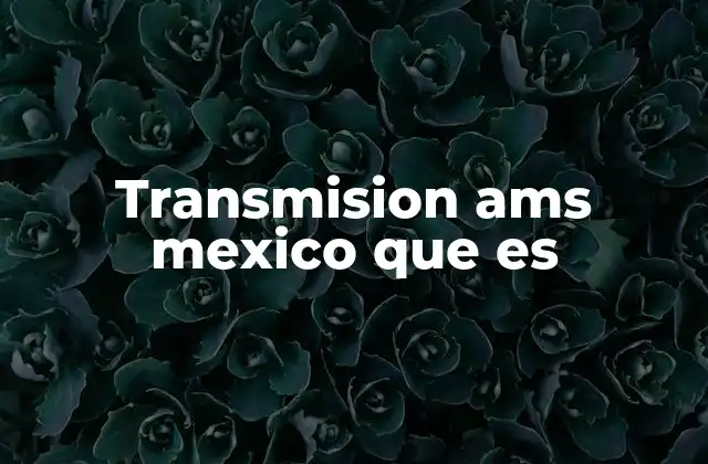 Transmision Ams Mexico que es