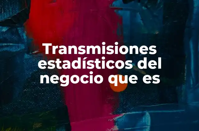 Transmisiones Estadísticos Del Negocio que es