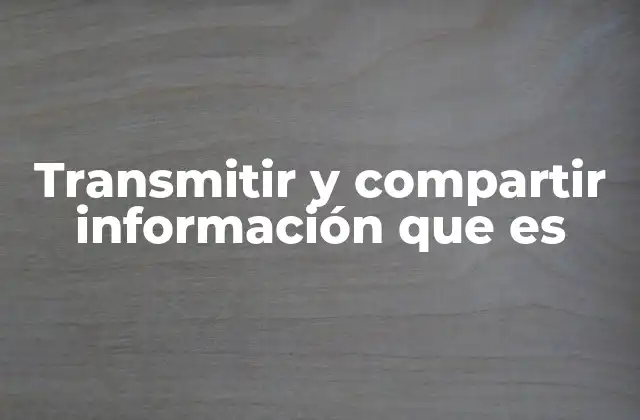 Transmitir y Compartir Información que es 2 La importancia de la comunicación efectiva en la era digital