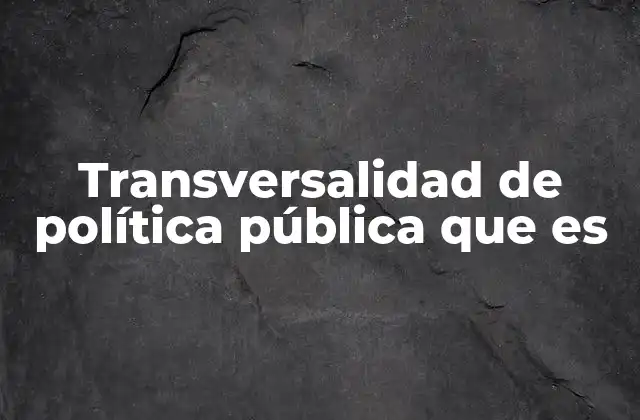 Transversalidad de Política Pública que es