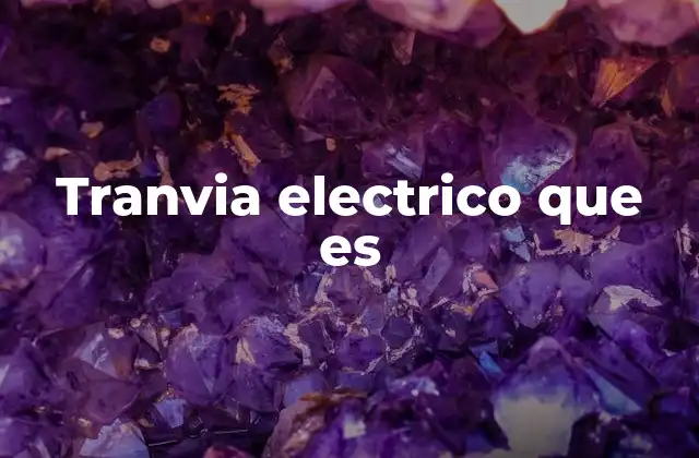 El transporte urbano y el rol del tranvía eléctrico