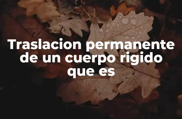 Traslacion Permanente de un Cuerpo Rigido que es