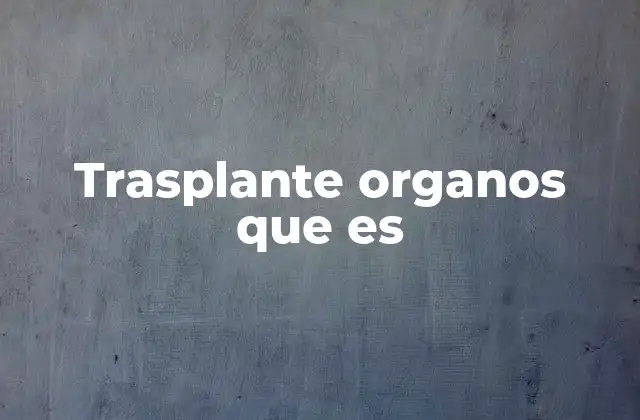 Trasplante Organos que es