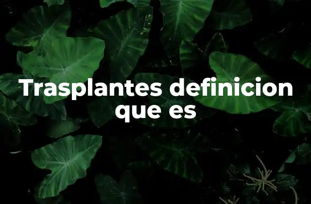 Trasplantes Definicion que es