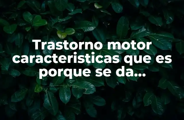 Trastorno Motor Caracteristicas que es Porque Se Da Afectaciones