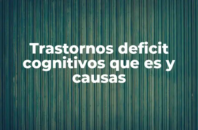 Trastornos Deficit Cognitivos que es y Causas