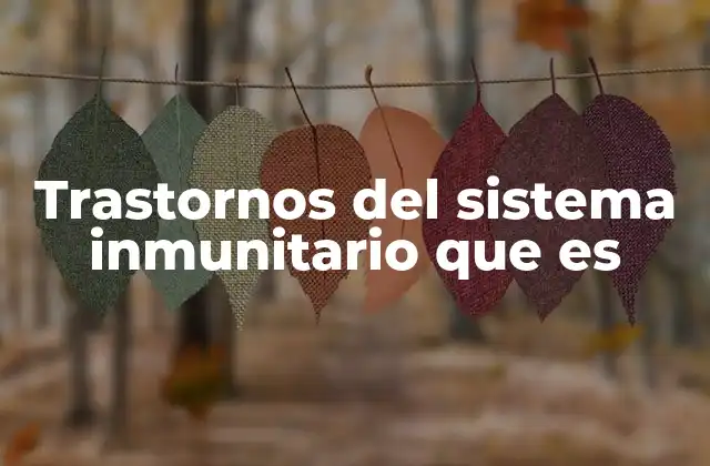 Trastornos Del Sistema Inmunitario que es