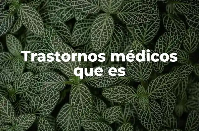 Cómo los trastornos médicos impactan en la salud general