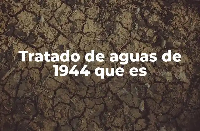 Tratado de Aguas de 1944 que es