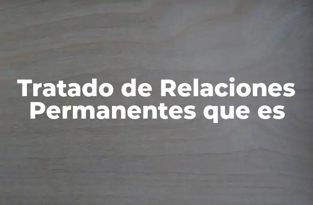 Tratado de Relaciones Permanentes que es