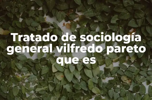Tratado de Sociología General Vilfredo Pareto que es 2 El legado científico de Vilfredo Pareto