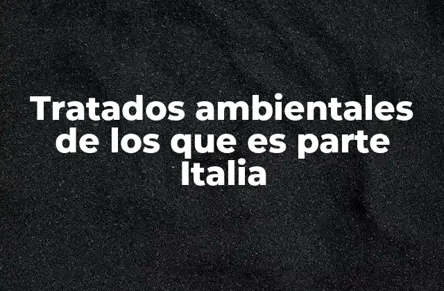 Tratados Ambientales de los que es Parte Italia