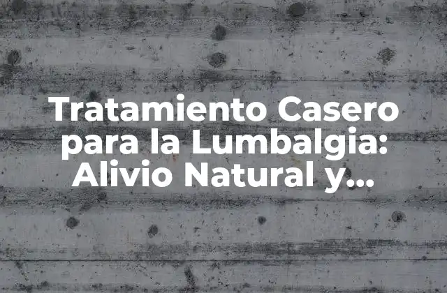 Tratamiento Casero para la Lumbalgia: Alivio Natural y Efectivo