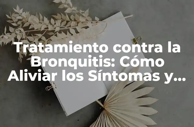 Tratamiento contra la Bronquitis: Cómo Aliviar los Síntomas y Prevenir la Enfermedad